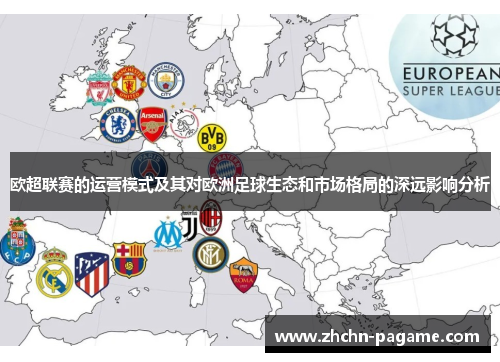欧超联赛的运营模式及其对欧洲足球生态和市场格局的深远影响分析