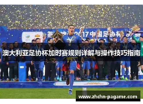 澳大利亚足协杯加时赛规则详解与操作技巧指南