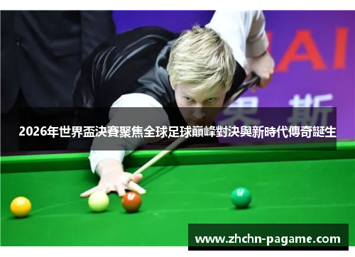 2026年世界盃決賽聚焦全球足球巔峰對決與新時代傳奇誕生