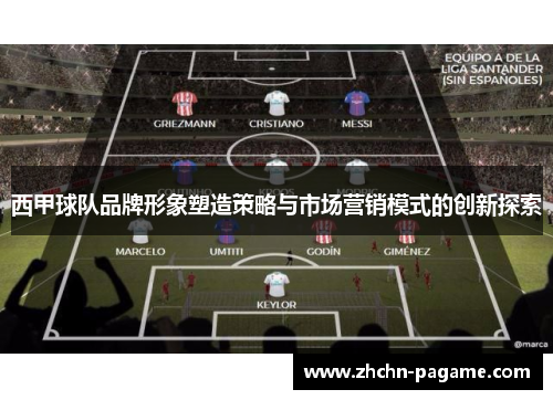 西甲球队品牌形象塑造策略与市场营销模式的创新探索 西甲球队品牌形象塑造策略与市场营销模式的创新探索