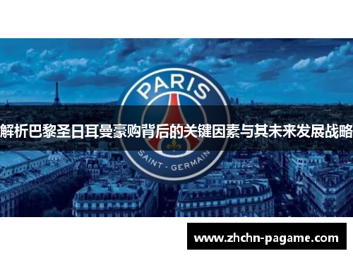 解析巴黎圣日耳曼豪购背后的关键因素与其未来发展战略 解析巴黎圣日耳曼豪购背后的关键因素与其未来发展战略